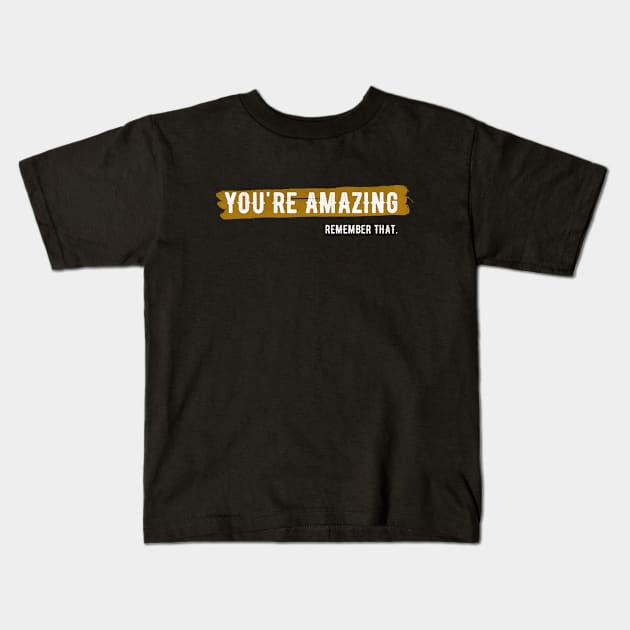 You're Amazing Remember that Kids T-Shirt by igzine